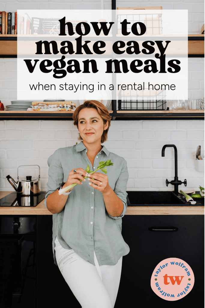 Text saying how to make easy vegan meals when staying in a rental home over an image of a woman standing in a kitchen. Taylor Wolfram logo in the lower right corner.